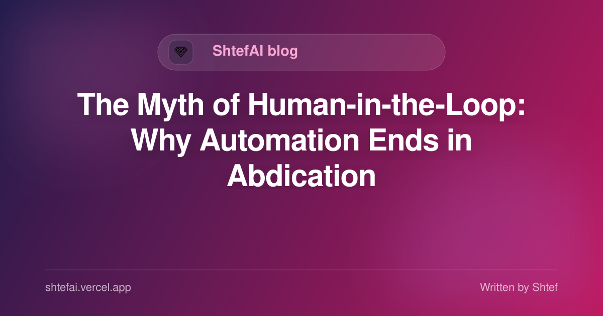The Myth of Human-in-the-Loop: Why Automation Ends in Abdication